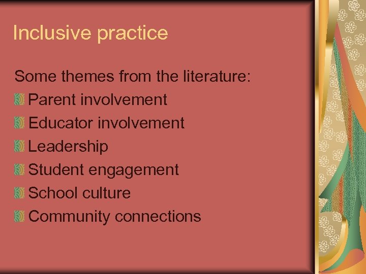 Inclusive practice Some themes from the literature: Parent involvement Educator involvement Leadership Student engagement