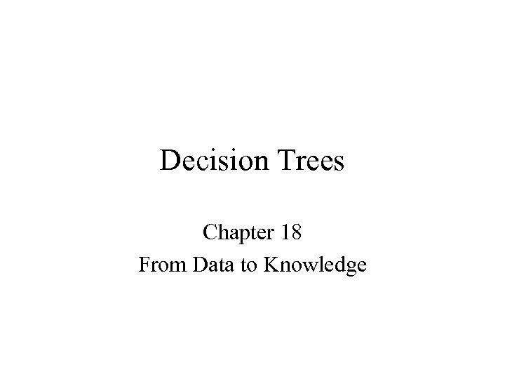 Decision Trees Chapter 18 From Data to Knowledge 