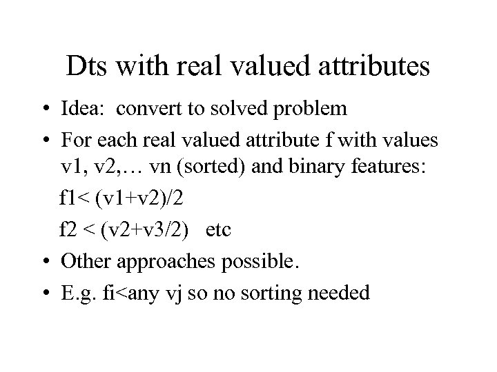 Dts with real valued attributes • Idea: convert to solved problem • For each