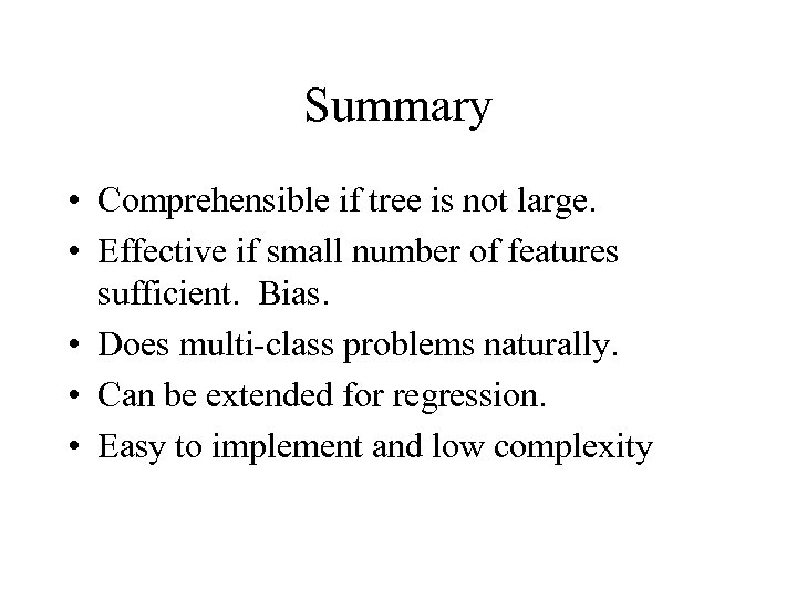 Summary • Comprehensible if tree is not large. • Effective if small number of