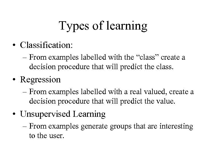 Types of learning • Classification: – From examples labelled with the “class” create a