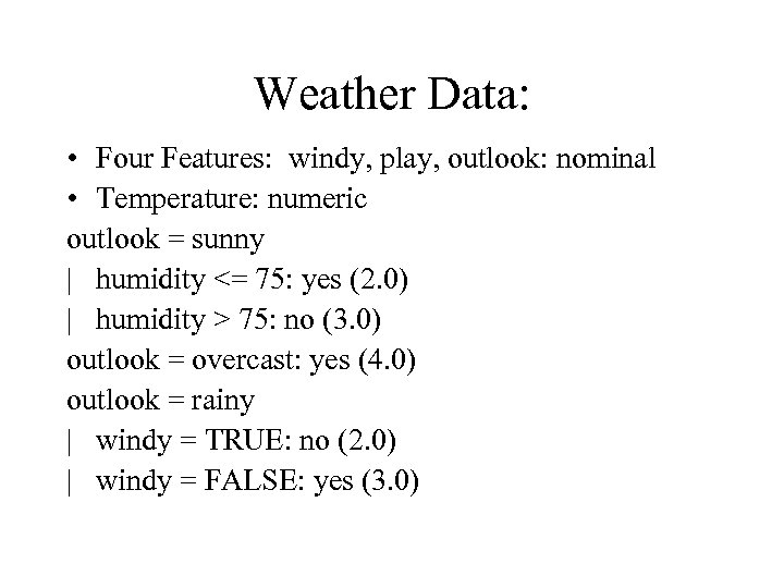 Weather Data: • Four Features: windy, play, outlook: nominal • Temperature: numeric outlook =