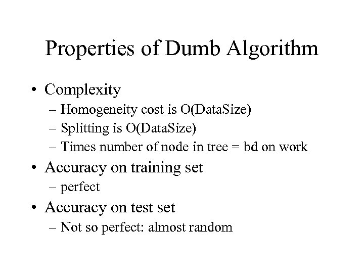 Properties of Dumb Algorithm • Complexity – Homogeneity cost is O(Data. Size) – Splitting