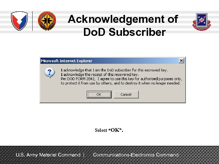 Acknowledgement of Do. D Subscriber Select “OK”. U. S. Army Materiel Command | Communications-Electronics