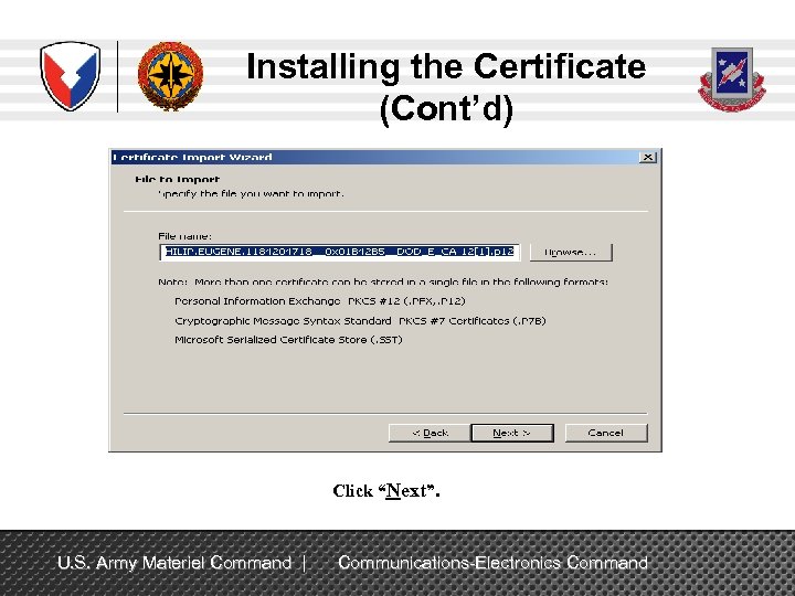 Installing the Certificate (Cont’d) Click “Next”. U. S. Army Materiel Command | Communications-Electronics Command