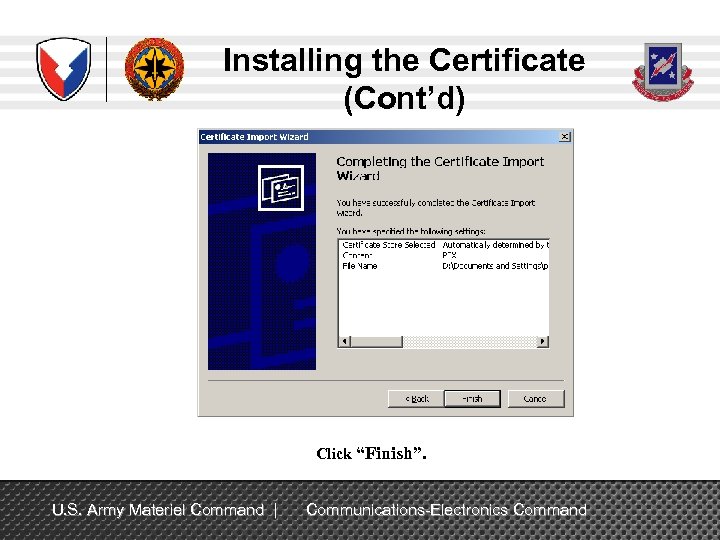 Installing the Certificate (Cont’d) Click “Finish”. U. S. Army Materiel Command | Communications-Electronics Command