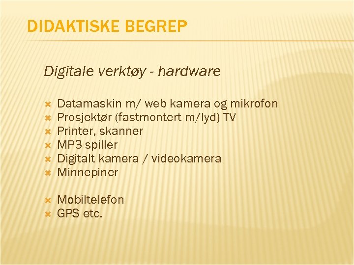 DIDAKTISKE BEGREP Digitale verktøy - hardware Datamaskin m/ web kamera og mikrofon Prosjektør (fastmontert