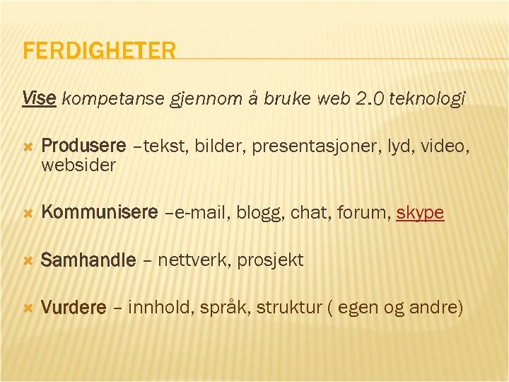 FERDIGHETER Vise kompetanse gjennom å bruke web 2. 0 teknologi Produsere –tekst, bilder, presentasjoner,