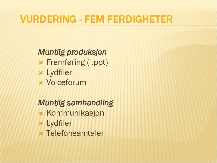 VURDERING - FEM FERDIGHETER Muntlig produksjon Fremføring (. ppt) Lydfiler Voiceforum Muntlig samhandling Kommunikasjon