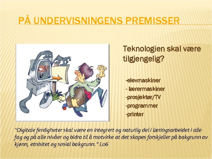 PÅ UNDERVISNINGENS PREMISSER Teknologien skal være tilgjengelig? -elevmaskiner - lærermaskiner -prosjektør/TV -programmer -printer “Digitale
