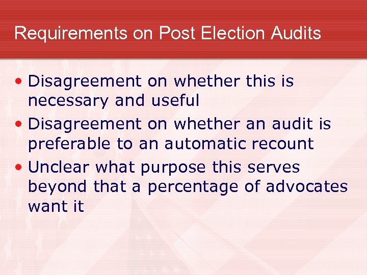 Requirements on Post Election Audits • Disagreement on whether this is necessary and useful