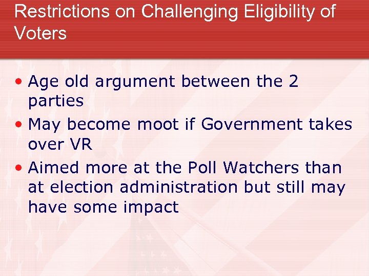 Restrictions on Challenging Eligibility of Voters • Age old argument between the 2 parties