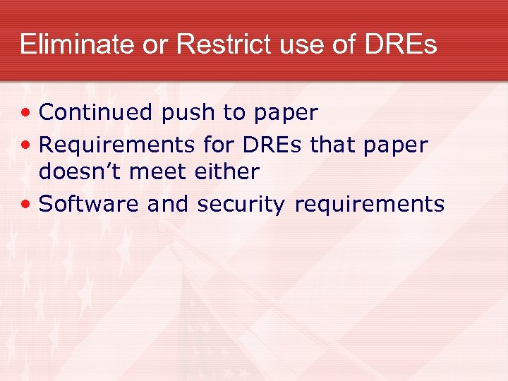 Eliminate or Restrict use of DREs • Continued push to paper • Requirements for