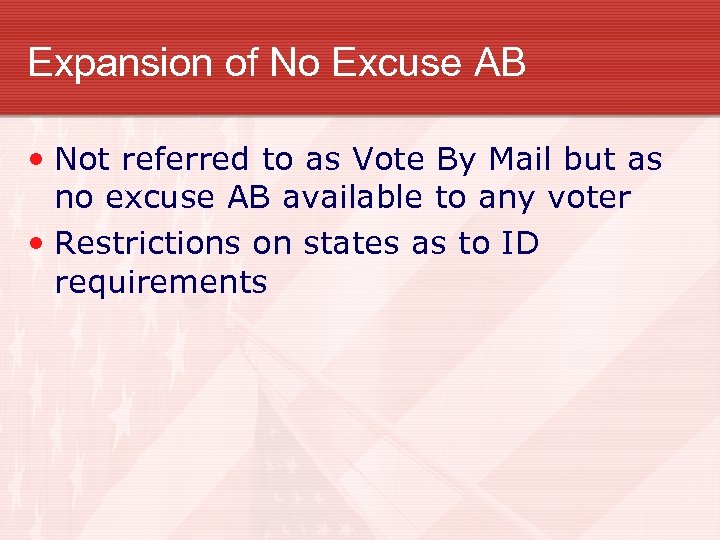 Expansion of No Excuse AB • Not referred to as Vote By Mail but