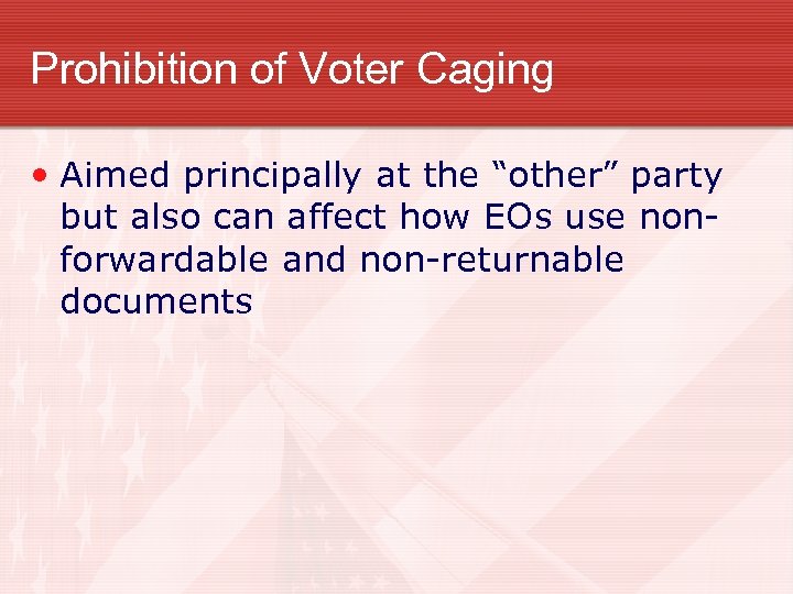 Prohibition of Voter Caging • Aimed principally at the “other” party but also can