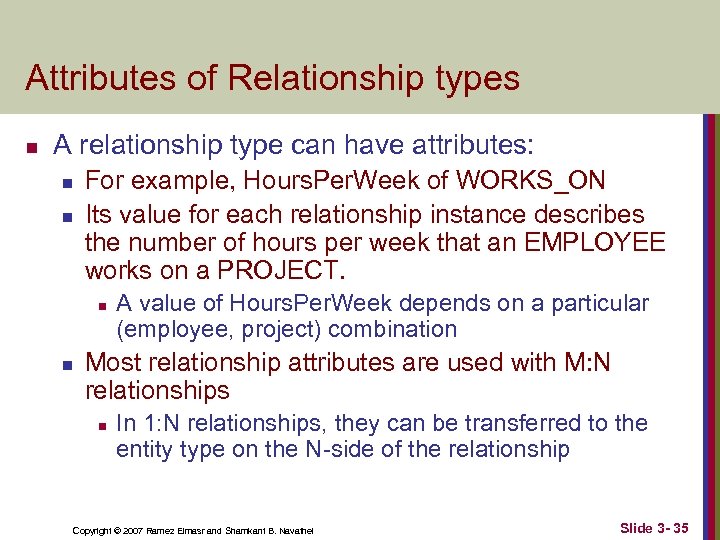 Attributes of Relationship types n A relationship type can have attributes: n n For