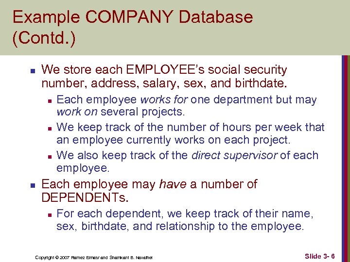 Example COMPANY Database (Contd. ) n We store each EMPLOYEE’s social security number, address,