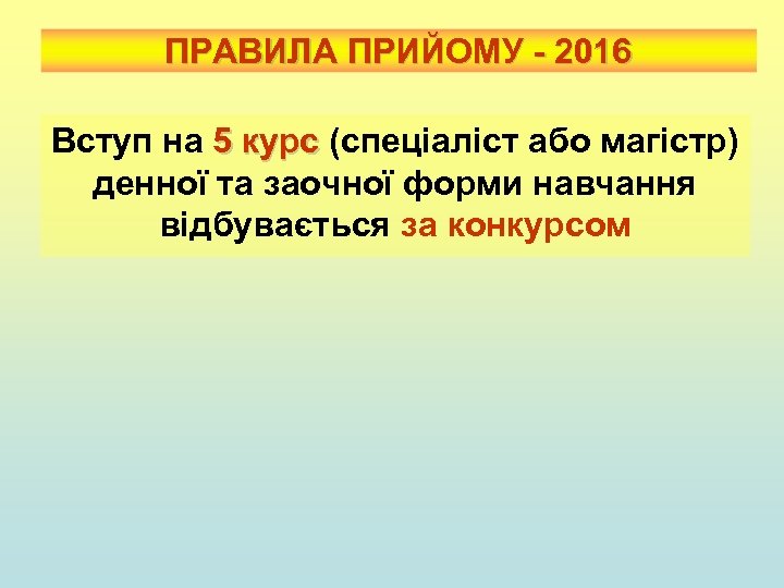 ПРАВИЛА ПРИЙОМУ - 2016 Вступ на 5 курс (спеціаліст або магістр) 5 курс денної