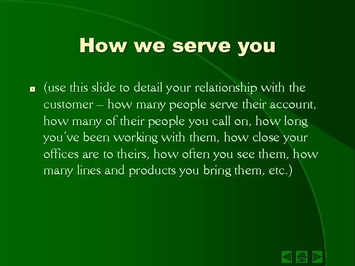 How we serve you * (use this slide to detail your relationship with the