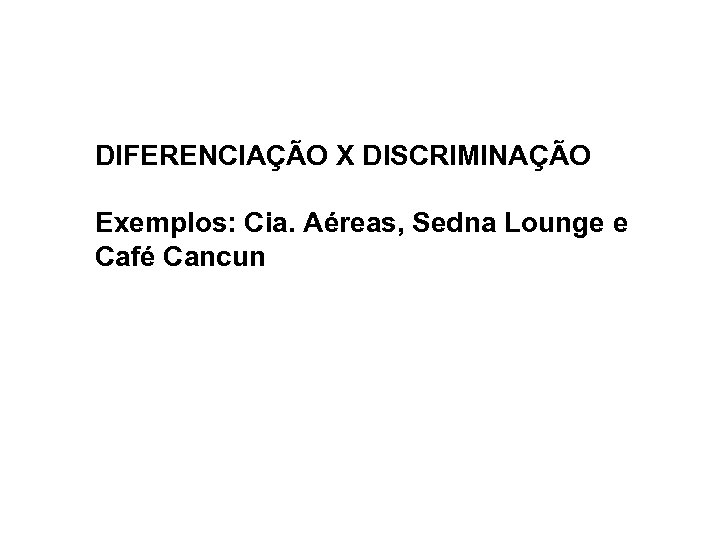 DIFERENCIAÇÃO X DISCRIMINAÇÃO Exemplos: Cia. Aéreas, Sedna Lounge e Café Cancun 