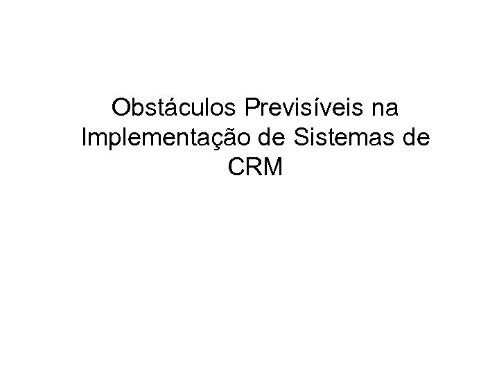 Obstáculos Previsíveis na Implementação de Sistemas de CRM 