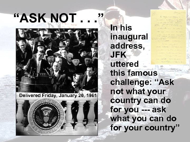 “ASK NOT. . . ” Delivered Friday, January 20, 1961 In his inaugural address,