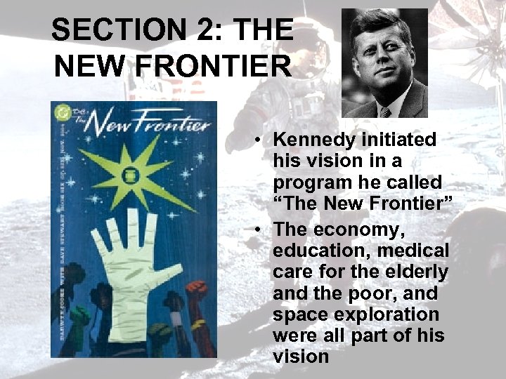 SECTION 2: THE NEW FRONTIER • Kennedy initiated his vision in a program he