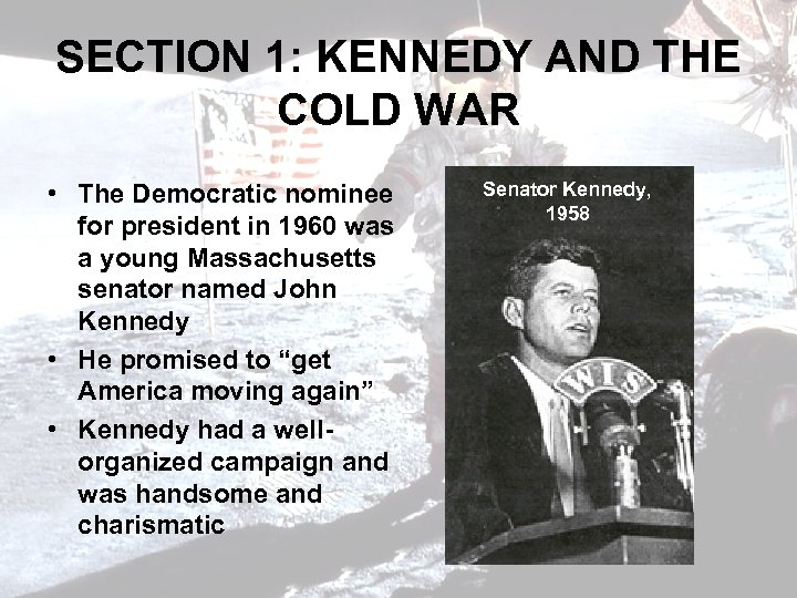 SECTION 1: KENNEDY AND THE COLD WAR • The Democratic nominee for president in