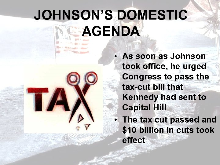 JOHNSON’S DOMESTIC AGENDA • As soon as Johnson took office, he urged Congress to