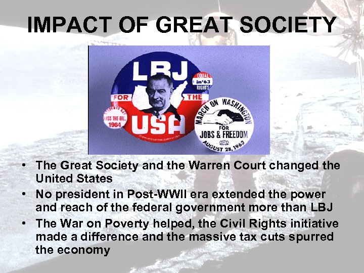 IMPACT OF GREAT SOCIETY • The Great Society and the Warren Court changed the