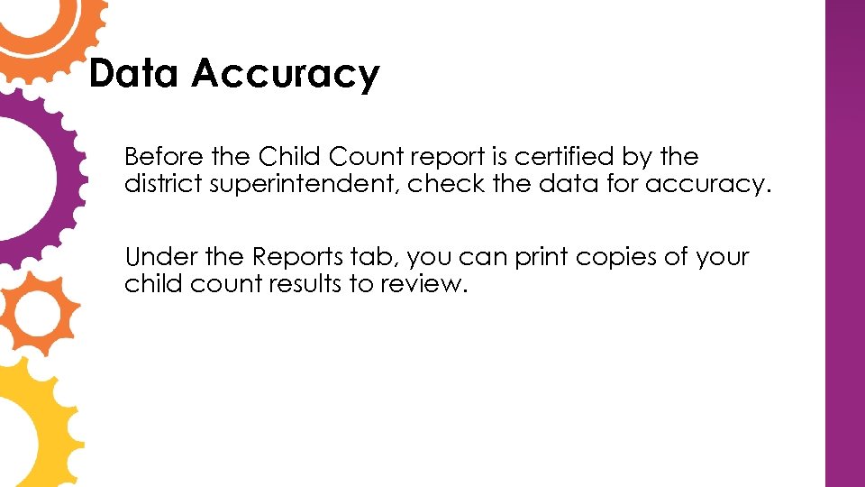 Data Accuracy Before the Child Count report is certified by the district superintendent, check