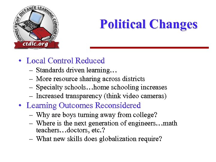 Political Changes • Local Control Reduced – – Standards driven learning… More resource sharing