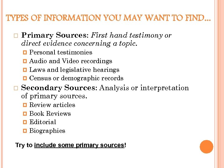 TYPES OF INFORMATION YOU MAY WANT TO FIND. . . Primary Sources: First hand