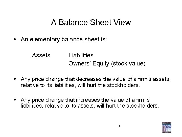 A Balance Sheet View • An elementary balance sheet is: Assets Liabilities Owners’ Equity