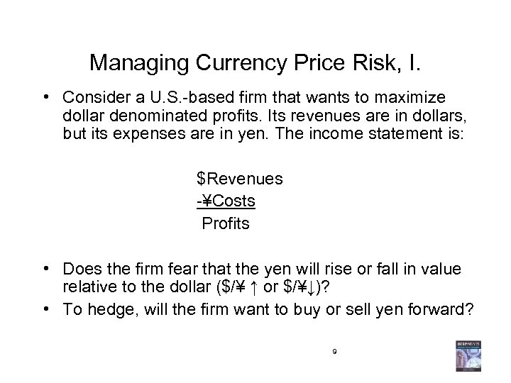 Managing Currency Price Risk, I. • Consider a U. S. -based firm that wants