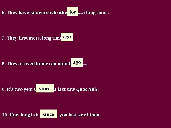 6. They have known each other for ………. a long time. 7. They first
