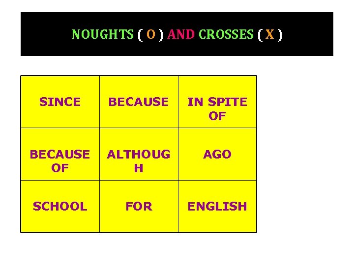 NOUGHTS ( O ) AND CROSSES ( X ) SINCE BECAUSE IN SPITE OF
