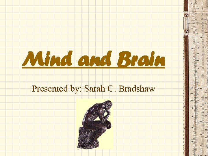 Mind and Brain Presented by: Sarah C. Bradshaw 