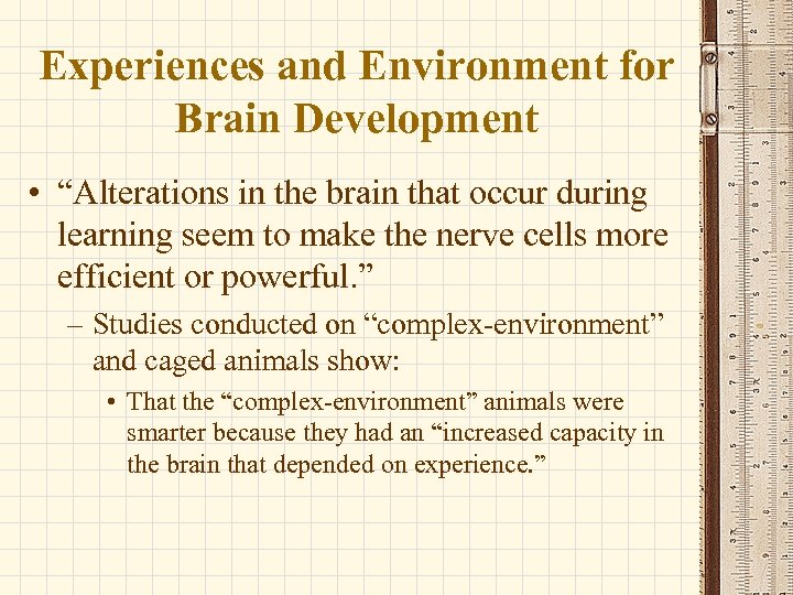 Experiences and Environment for Brain Development • “Alterations in the brain that occur during