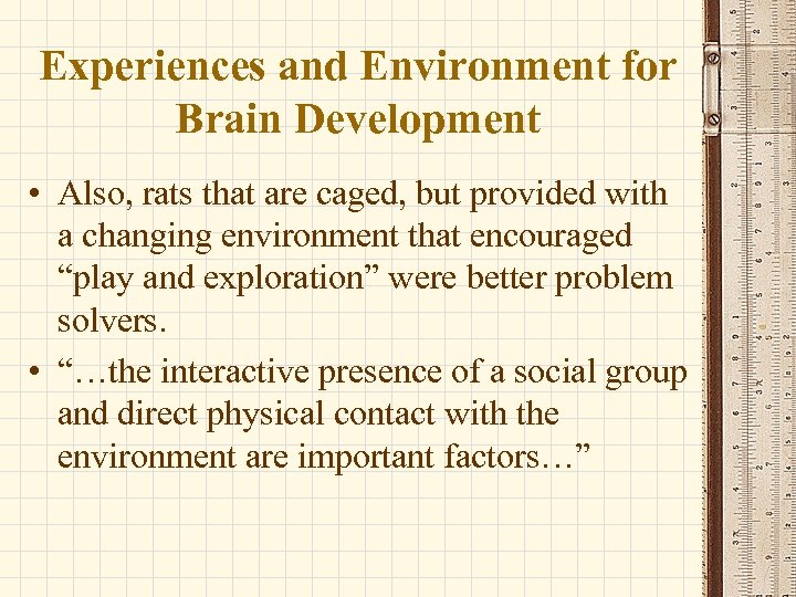 Experiences and Environment for Brain Development • Also, rats that are caged, but provided