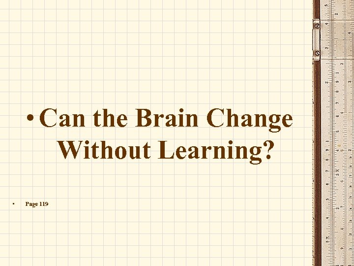  • Can the Brain Change Without Learning? • Page 119 