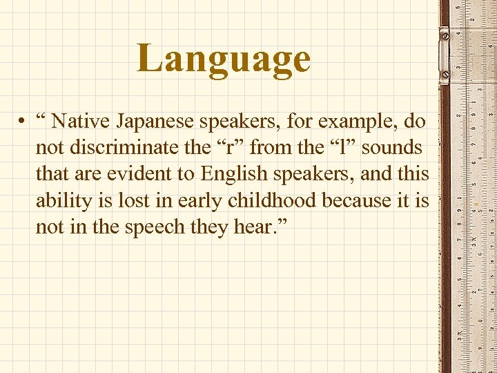 Language • “ Native Japanese speakers, for example, do not discriminate the “r” from