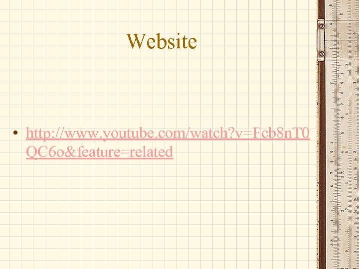 Website • http: //www. youtube. com/watch? v=Fcb 8 n. T 0 QC 6 o&feature=related