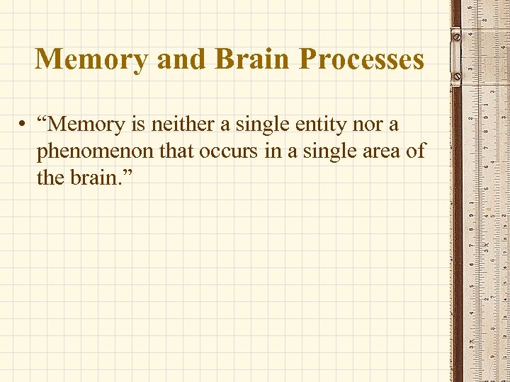 Memory and Brain Processes • “Memory is neither a single entity nor a phenomenon