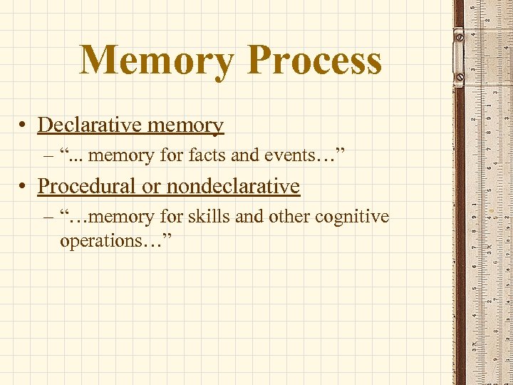 Memory Process • Declarative memory – “. . . memory for facts and events…”