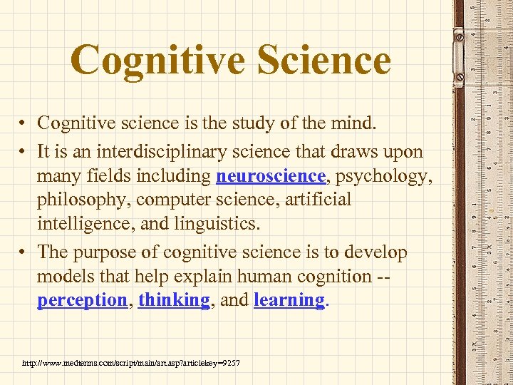 Cognitive Science • Cognitive science is the study of the mind. • It is