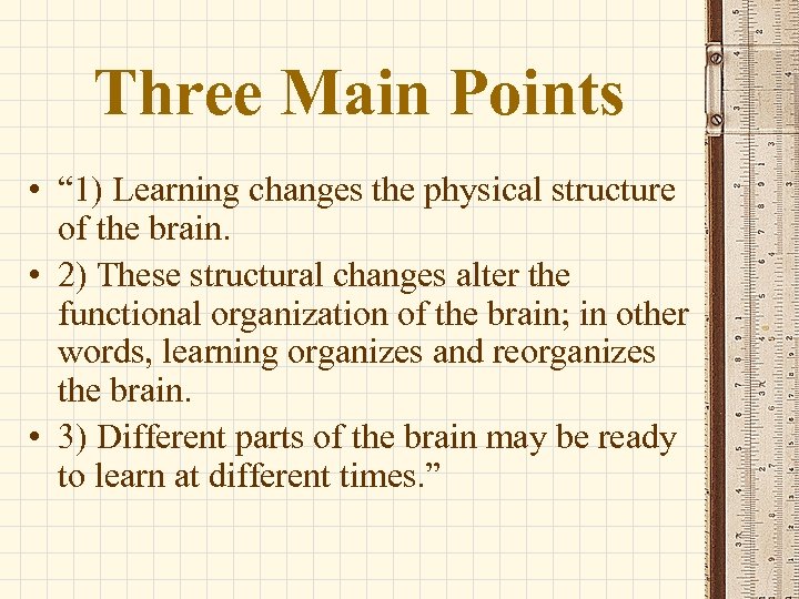 Three Main Points • “ 1) Learning changes the physical structure of the brain.