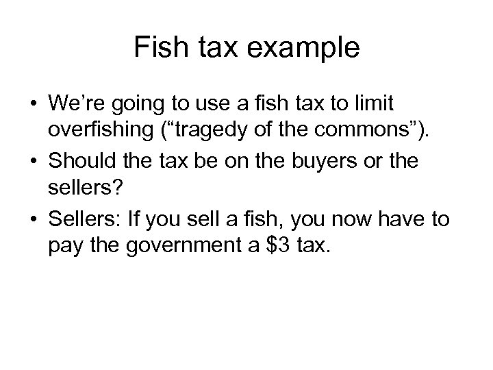 Fish tax example • We’re going to use a fish tax to limit overfishing