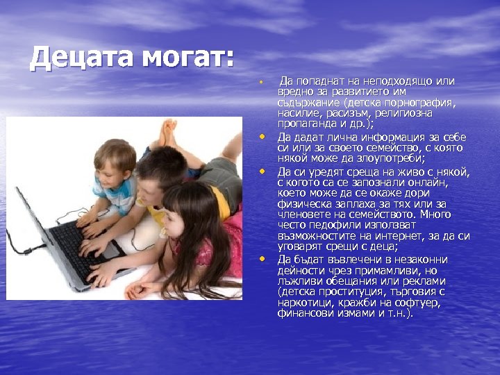 Децата могат: • • Да попаднат на неподходящо или вредно за развитието им съдържание