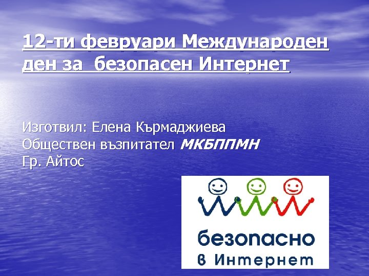 12 -ти февруари Международен за безопасен Интернет Изготвил: Елена Кърмаджиева Обществен възпитател МКБППМН Гр.